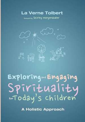 Exploring and Engaging Spirituality for Today's Children de La Verne Tolbert