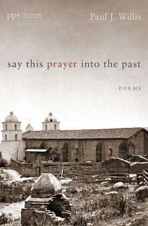 Say This Prayer Into the Past de Paul J. Willis