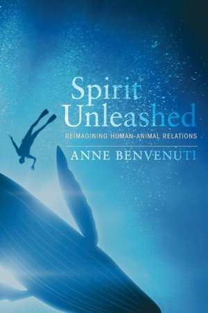 Spirit Unleashed: Reimagining Human-Animal Relations de Anne Benvenuti