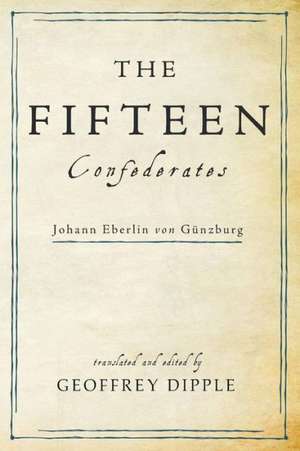 The Fifteen Confederates: Johann Eberlin Von Gunzburg de Geoffrey Dipple