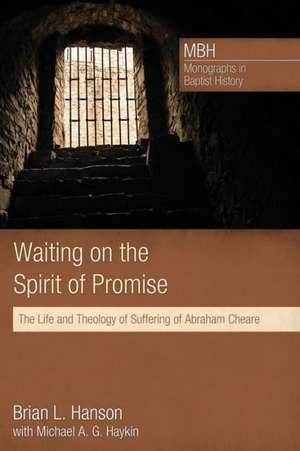 Waiting on the Spirit of Promise: The Life and Theology of Suffering of Abraham Cheare de Brian L. Hanson