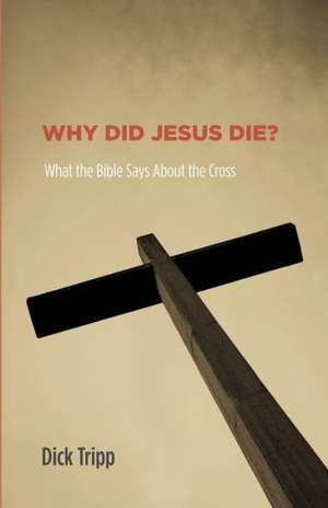 Why Did Jesus Die?: What the Bible Says about the Cross de Dick Tripp