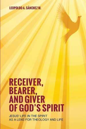 Receiver, Bearer, and Giver of God's Spirit de Leopoldo a. Sanchez M.