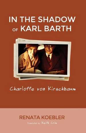 In the Shadow of Karl Barth: Charlotte von Kirschbaum de Renate Kobler