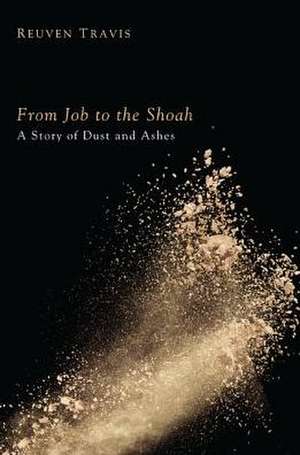 From Job to the Shoah: A Story of Dust and Ashes de Reuven Travis