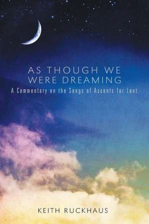 As Though We Were Dreaming: A Commentary on the Songs of Ascents for Lent de Keith Ruckhaus