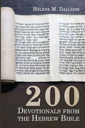 200 Devotionals from the Hebrew Bible de Helene M. Dallaire