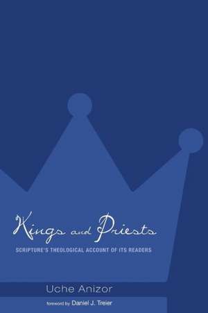 Kings and Priests: Scripture's Theological Account of Its Readers de Uche Anizor