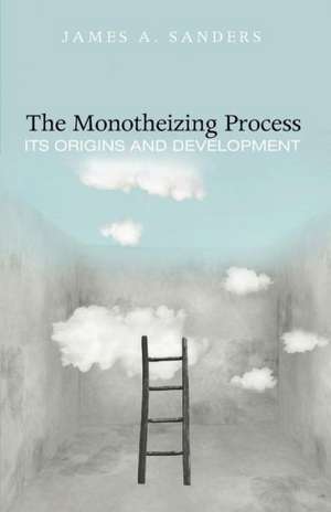 The Monotheizing Process: Its Origins and Development de James A. Sanders