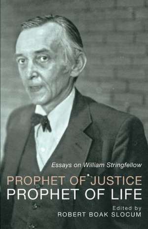 Prophet of Justice, Prophet of Life: Essays on William Stringfellow de Robert Boak Slocum