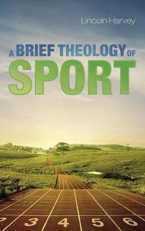 A Brief Theology of Sport de Lincoln Harvey