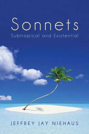 Sonnets: Subtropical and Existential de Jeffrey Jay Niehaus