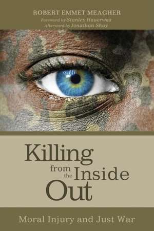 Killing from the Inside Out: Moral Injury and Just War de Robert Emmet Meagher