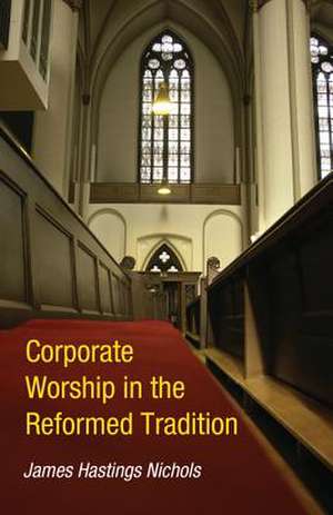 Corporate Worship in the Reformed Tradition de James Hastings Nichols