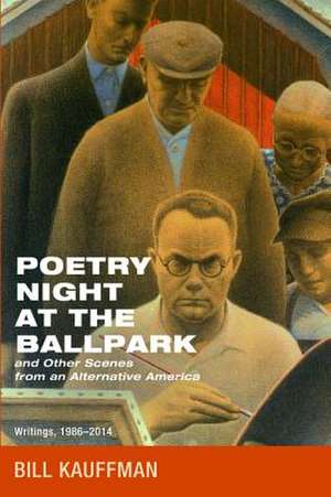 Poetry Night at the Ballpark and Other Scenes from an Alternative America de Bill Kauffman