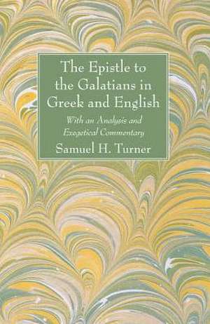 The Epistle to the Galatians in Greek and English: With an Analysis and Exegetical Commentary de Samuel H. Turner