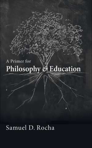 A Primer for Philosophy and Education de Samuel D. Rocha