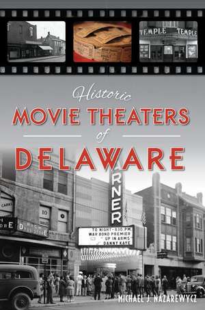 Historic Movie Theaters of Delaware de Michael J Nazarewycz