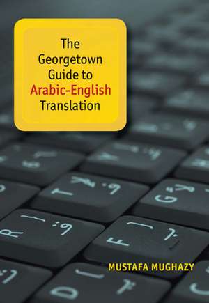 The Georgetown Guide to Arabic-English Translation de Mustafa Mughazy