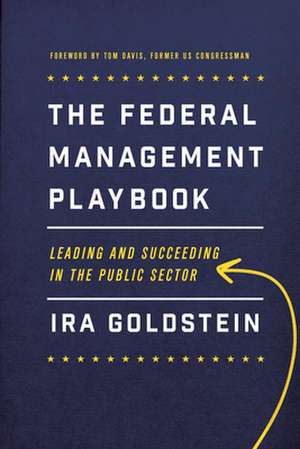 The Federal Management Playbook: Leading and Succeeding in the Public Sector de Ira Goldstein