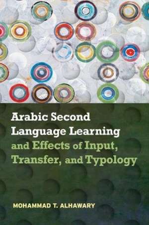 Arabic Second Language Learning and Effects of Input, Transfer, and Typology de Mohammad T. Alhawary