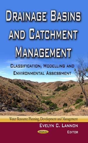 Drainage Basins & Catchment Management: Classification, Modelling & Environmental Assessment de Evelyn C Lannon