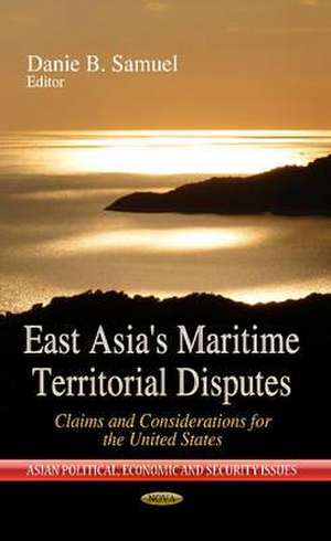 East Asia's Maritime Territorial Disputes de Danie B. Samuel