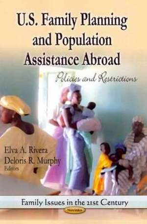 U.S. Family Planning and Population Assistance Abroad de Elva A. Rivera