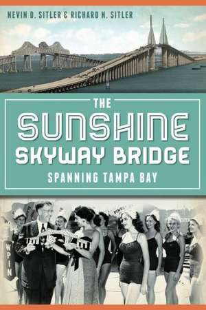 The Sunshine Skyway Bridge: Spanning Tampa Bay de Nevin D. Sitler