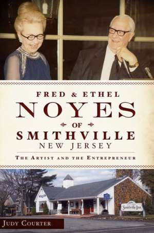 Fred & Ethel Noyes of Smithville, New Jersey: The Artist and the Entrepreneur de Judy Courter