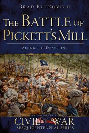 The Battle of Pickett's Mill: Along the Dead Line de Brad Butkovich