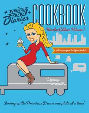 Trailer Food Diaries Cookbook: Houston Edition, Volume 1 de Tiffany Harelik