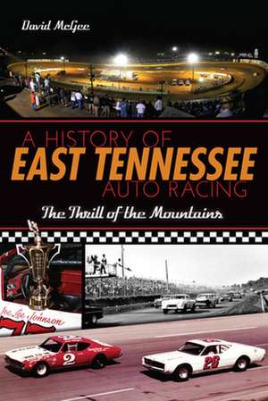 A History of East Tennessee Auto Racing: The Thrill of the Mountains de David Mcgee