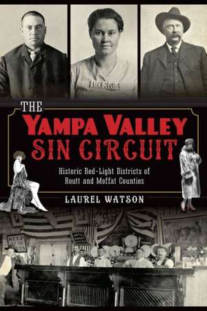 The Yampa Valley Sin Circuit: Historic Red-Light Districts of Routt and Moffat Counties de Laurel Watson