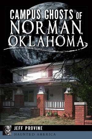 Campus Ghosts of Norman, Oklahoma de Jeff Provine