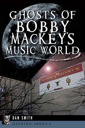 Ghosts of Bobby Mackey's Music World de Dan Smith