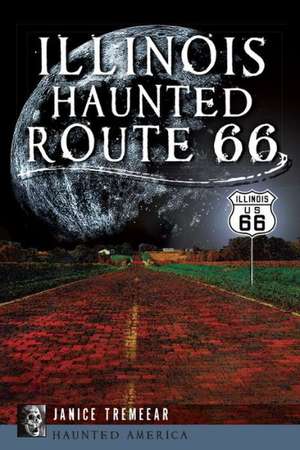 Illinois' Haunted Route 66 de Janice Tremeear