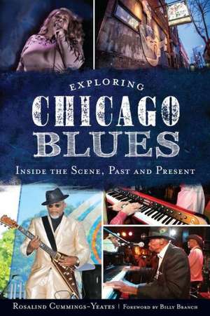 Exploring Chicago Blues: Inside the Scene, Past and Present de Rosalind Cummings-Yeates