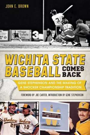 Wichita State Baseball Comes Back: Gene Stephenson and the Making of a Shocker Championship Tradition de John E. Brown