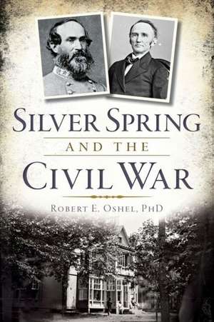 Silver Spring and the Civil War de Robert E. Oshel