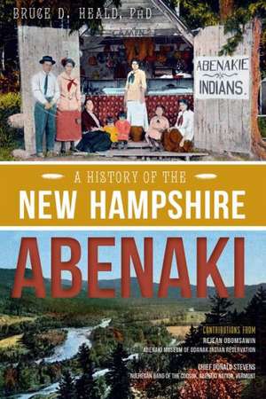 A History of the New Hampshire Abenaki de Bruce D. Heald