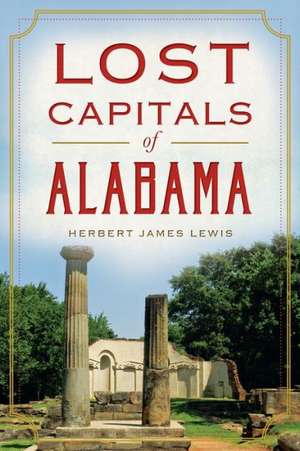 Lost Capitals of Alabama de Herbert James Lewis