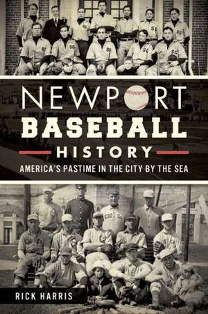 Newport Baseball History: America's Pastime in the City by the Sea de Rick Harris