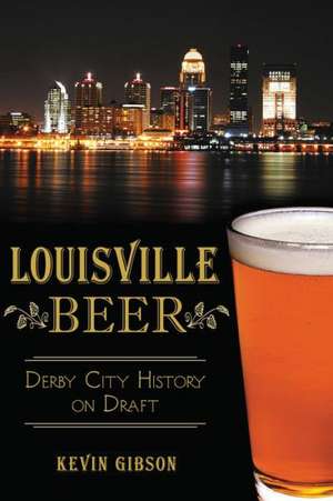 Louisville Beer: Derby City History on Draft de Kevin Gibson