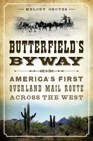 Butterfield's Byway: America's First Overland Mail Route Across the West de Melody Groves