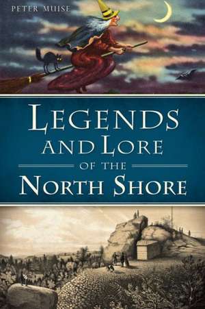 Legends and Lore of the North Shore de Peter Muise