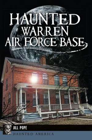 Haunted Warren Air Force Base de Jill Pope