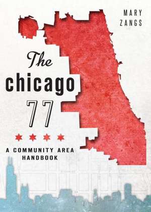 The Chicago 77: A Community Area Handbook de Mary Zangs