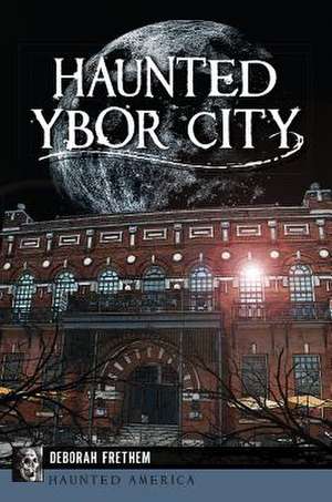 Haunted Ybor City de Deborah Frethem