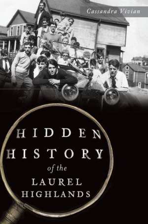 Hidden History of the Laurel Highlands de Cassandra Vivian